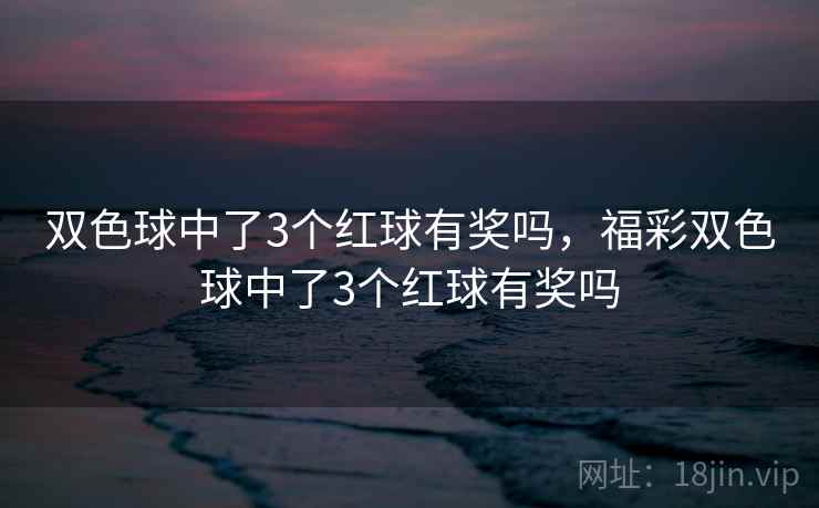 双色球中了3个红球有奖吗，福彩双色球中了3个红球有奖吗