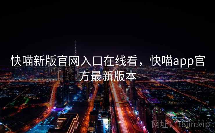 快喵新版官网入口在线看，快喵app官方最新版本