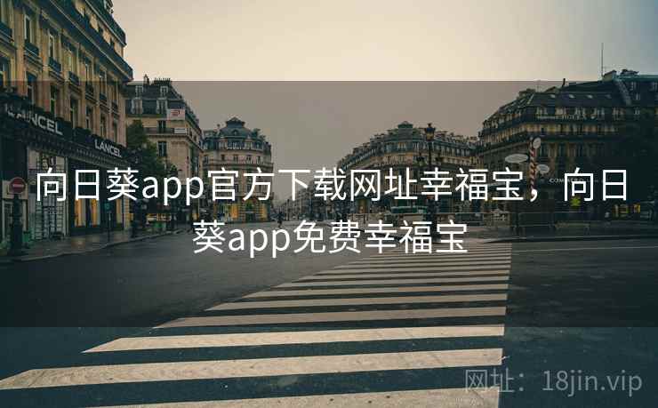 向日葵app官方下载网址幸福宝，向日葵app免费幸福宝