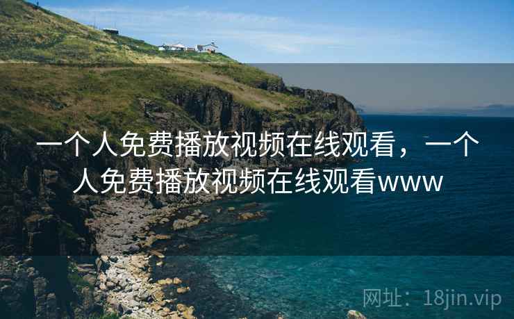 一个人免费播放视频在线观看,一个人免费播放视频在线观看www 一个人免费播放视频在线观看,一个人免费播放视频在线观看www