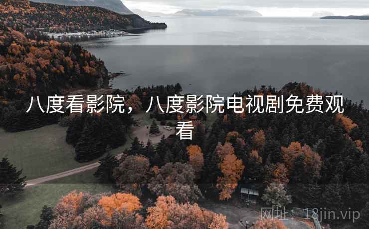 八度看影院,八度影院电视剧免费观看 八度看影院,八度影院电视剧免费观看