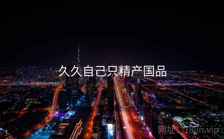 久久自己只精产国品