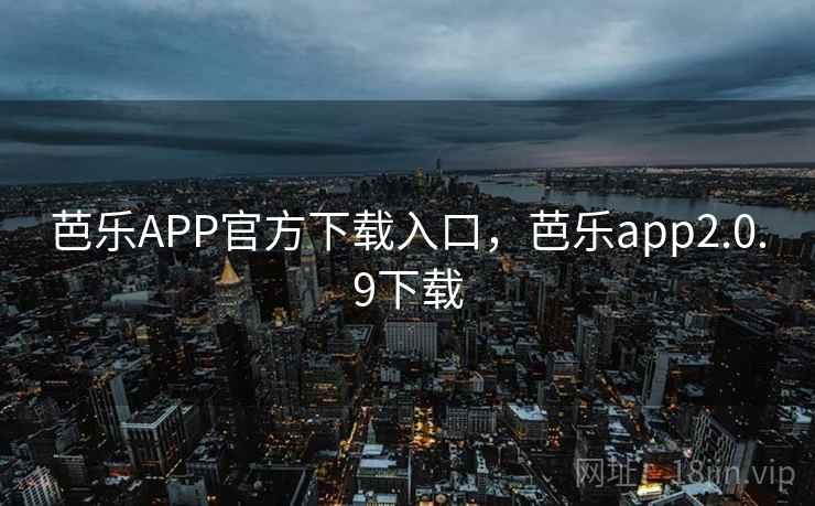 芭乐APP官方下载入口,芭乐app2.0.9下载 芭乐APP官方下载入口,芭乐app2.0.9下载