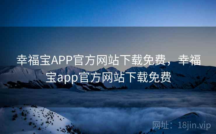 幸福宝APP官方网站下载免费，幸福宝app官方网站下载免费