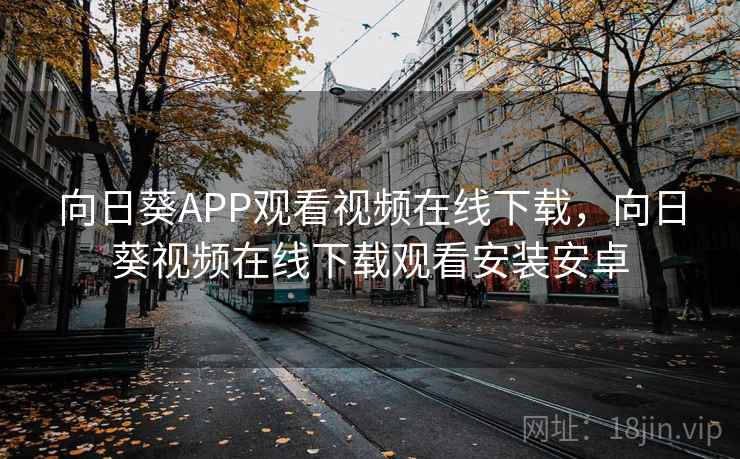 向日葵APP观看视频在线下载，向日葵视频在线下载观看安装安卓