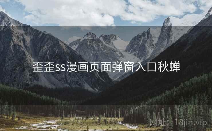 歪歪ss漫画页面弹窗入口秋蝉
