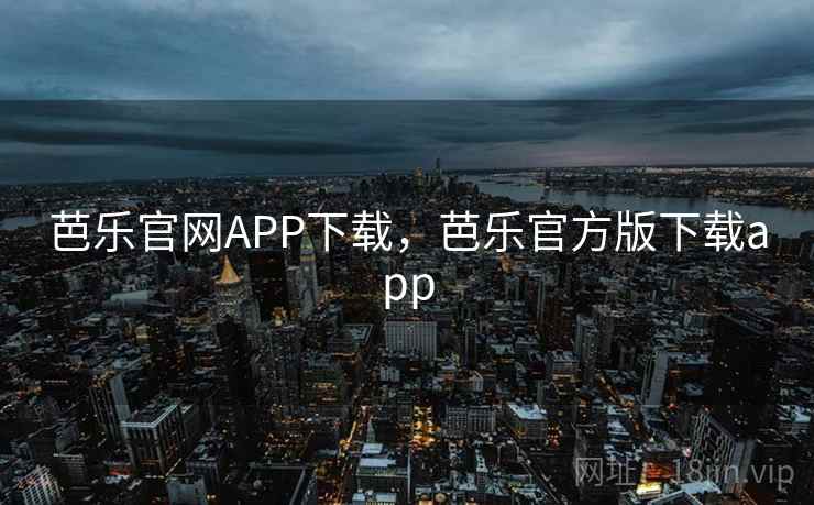 芭乐官网APP下载，芭乐官方版下载app