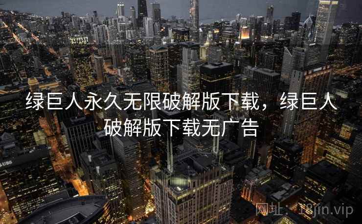 绿巨人永久无限破解版下载，绿巨人破解版下载无广告