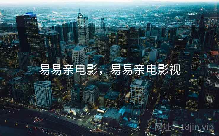 易易亲电影,易易亲电影视 易易亲电影,易易亲电影视