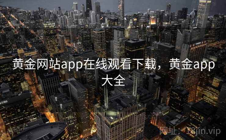 黄金网站app在线观看下载，黄金app大全
