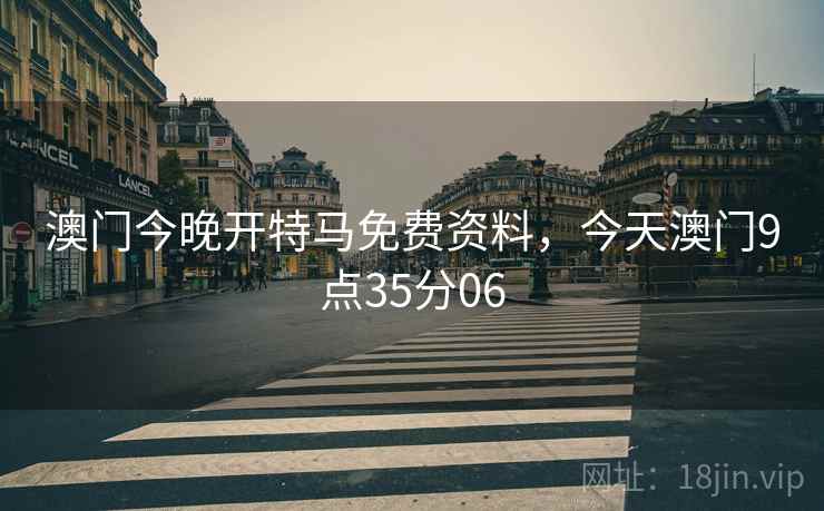 澳门今晚开特马免费资料，今天澳门9点35分06