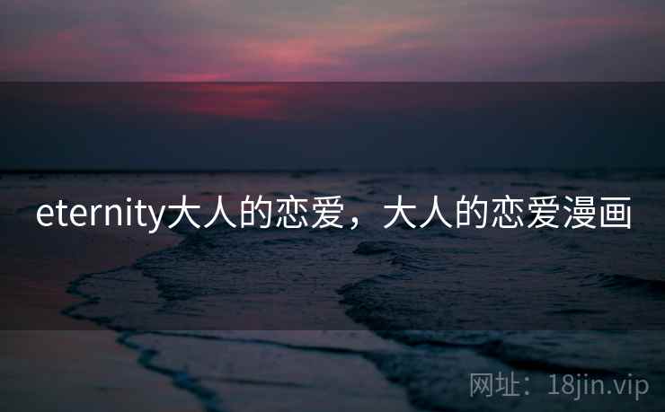 eternity大人的恋爱,大人的恋爱漫画 eternity大人的恋爱,大人的恋爱漫画