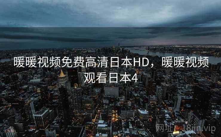 暖暖视频免费高清日本HD,暖暖视频观看日本4 暖暖视频免费高清日本HD,暖暖视频观看日本4